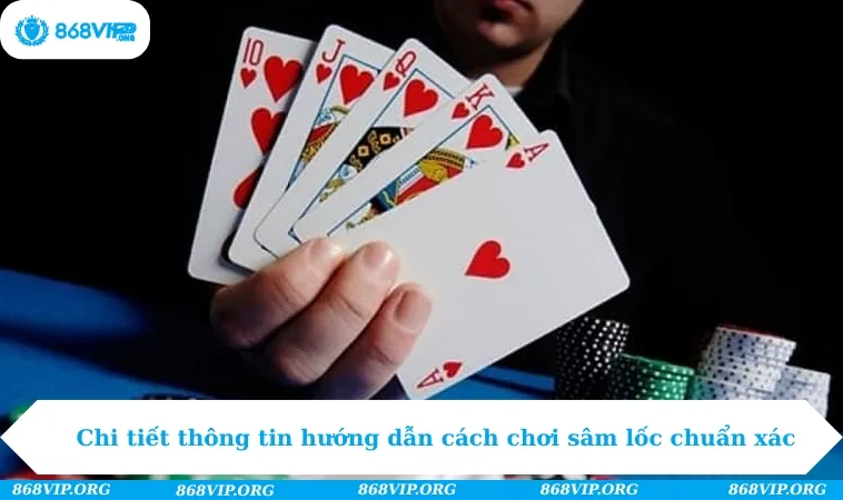Chi tiết thông tin hướng dẫn cách chơi sâm lốc chuẩn xác