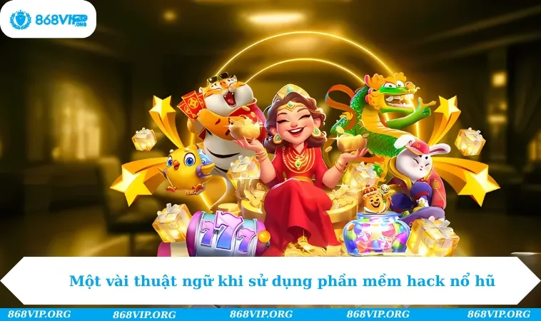 Một vài thuật ngữ khi sử dụng phần mềm hack nổ hũ