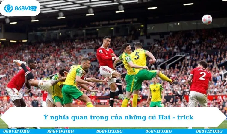 Ý nghĩa quan trọng của những cú Hat - trick